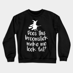 Does This Broomstick Make Me Look Fat? Crewneck Sweatshirt